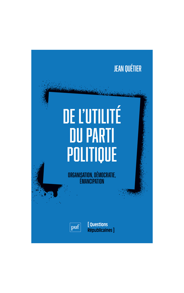 De l'utilité du parti politique - Quétier Jean - PUF