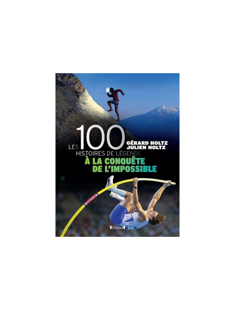 100 Histoires de Légende - A la conquête de l'impossible - Livre - Holtz Gérard, Holtz Julien - GRUND