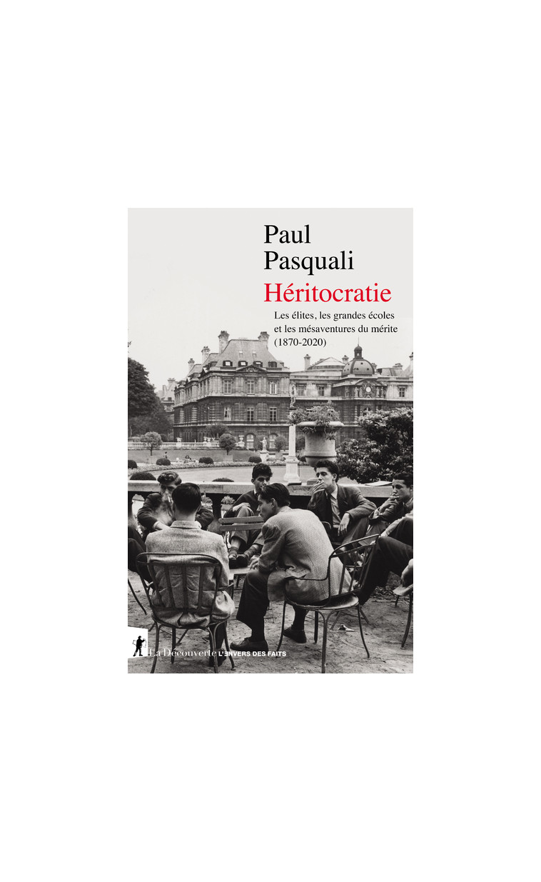 Héritocratie - Les élites, les grandes écoles et les mésaventures du mérite (1870-2020) - Pasquali Paul - LA DECOUVERTE