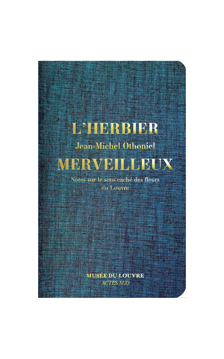 L'Herbier merveilleux. Notes sur le sens caché des fleurs du Louvre - Othoniel Jean-Michel - ACTES SUD