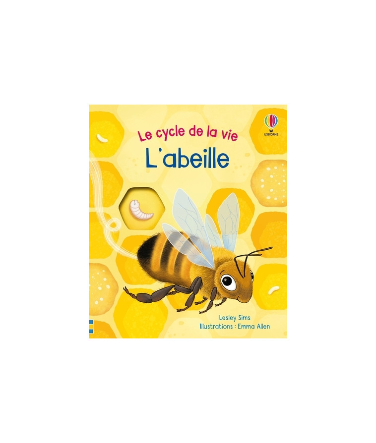 L'abeille - Le cycle de la vie - Dès 2 ans - Sims Lesley, Allen Emma, Simmons Zoe, Robinson Vickie, Duran Véronique - USBORNE