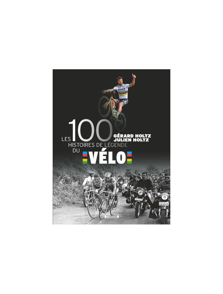 Les 100 histoires de légende du vélo - Holtz Gérard, Holtz Julien - GRUND