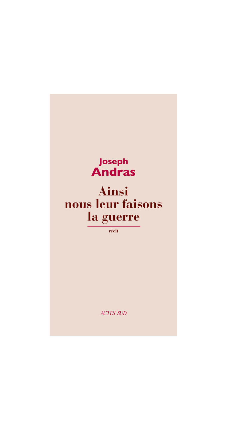 Ainsi nous leur faisons la guerre - Andras Joseph - ACTES SUD