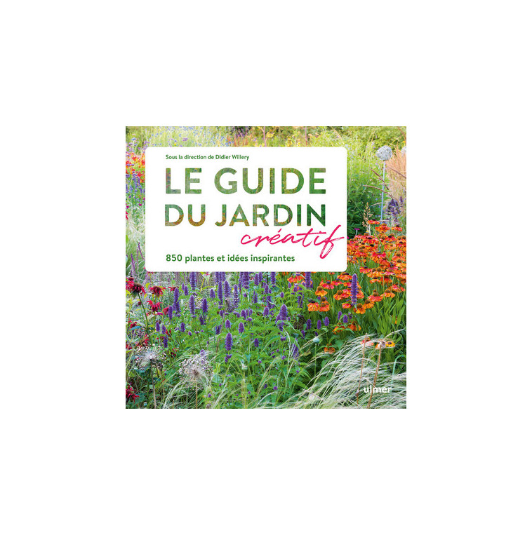 Le Guide du jardin créatif - 850 plantes et idées inspirantes - Willery Didier - ULMER