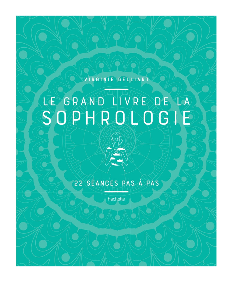 Le grand livre de la Sophrologie - 22 séances pas à pas - Belliart Virginie - HACHETTE PRAT