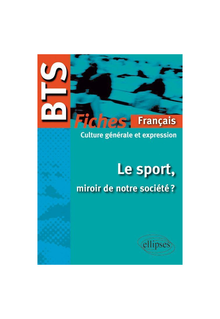 BTS Français-Culture générale et expression : Le sport, miroir de notre société ?  Le programme en fiches - Collectif  - ELLIPSES