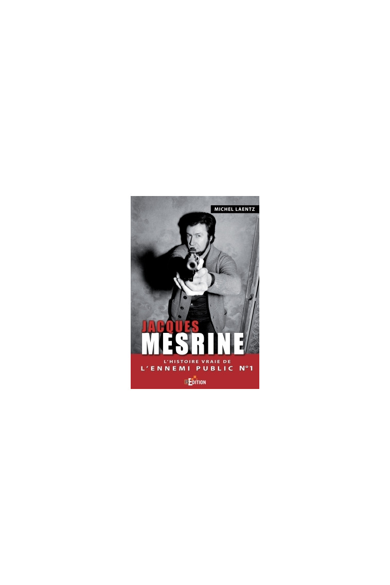 Jacques Mesrine : L'histoire vraie de l'ennemi public n°1 - Laentz Michel - IS EDITION