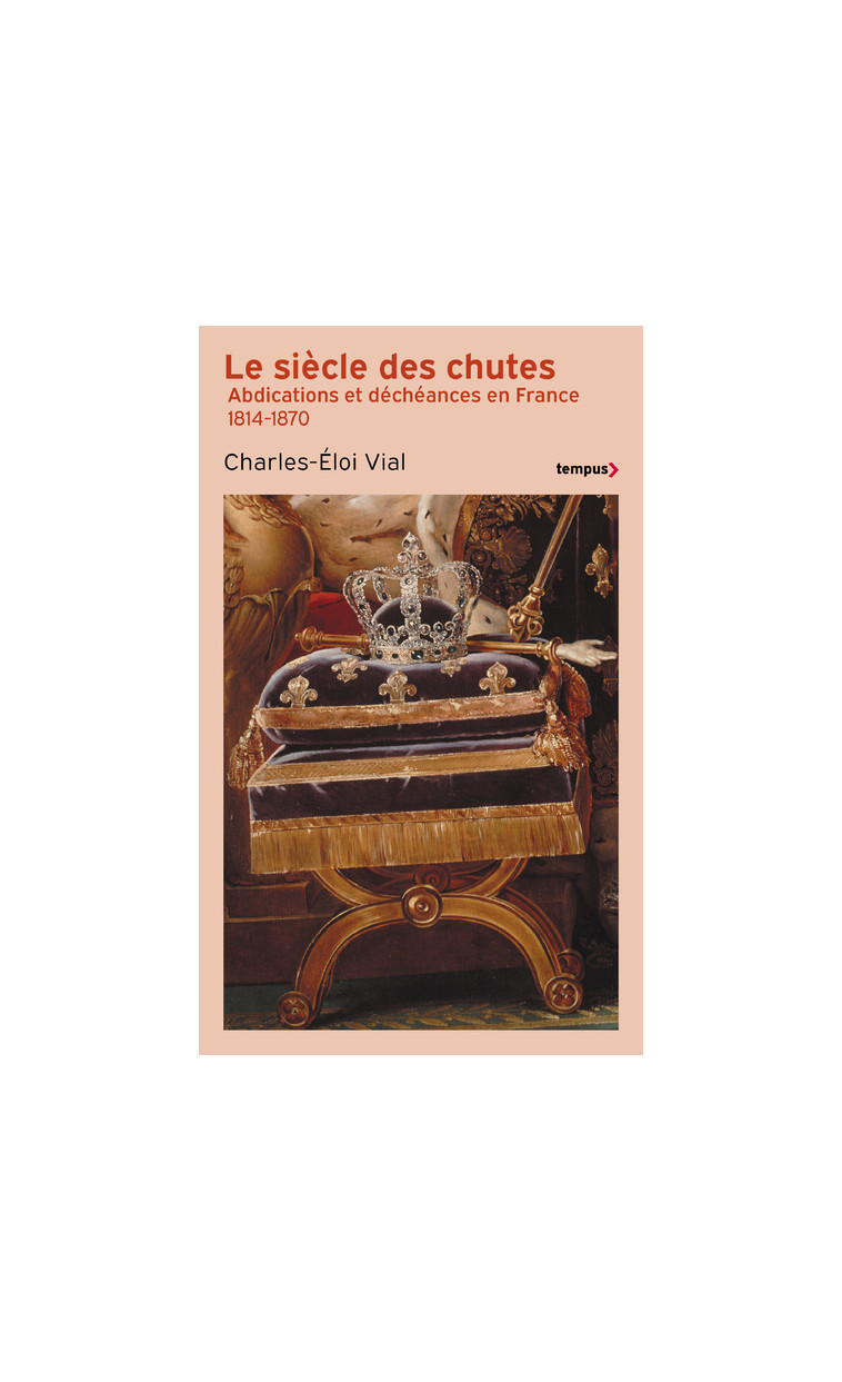 Le Siècle des chutes - Abdications et déchéances en France 1814-1870 - Vial Charles-Éloi - TEMPUS PERRIN