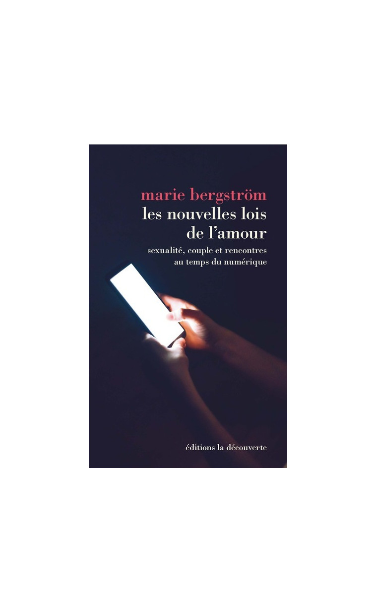 Les nouvelles lois de l'amour - Sexualité, couple et rencontres au temps du numérique - Bergström Marie - LA DECOUVERTE