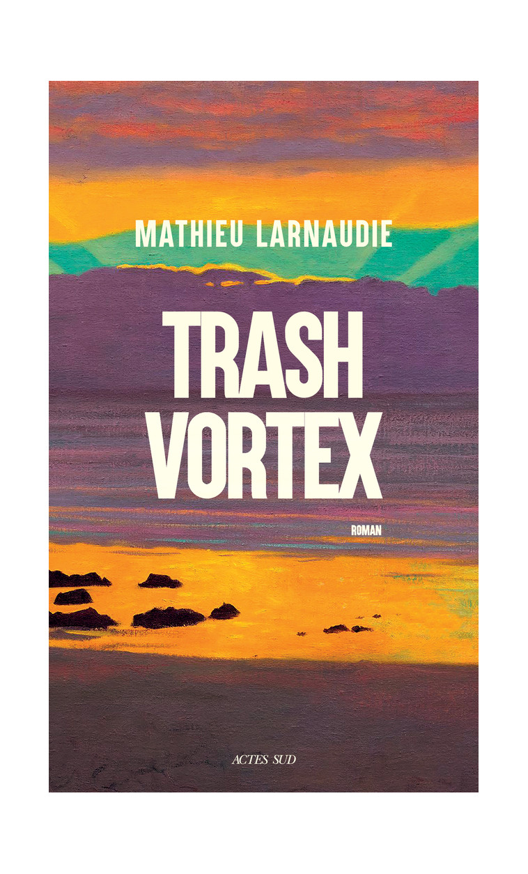 Trash Vortex - Larnaudie Mathieu - ACTES SUD