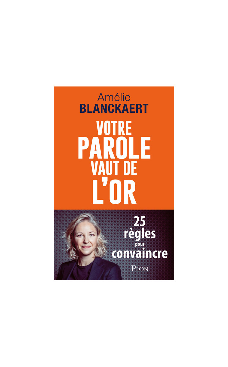 Votre parole vaut de l'or - 25 règles pour convaincre - Blanckaert Amélie - PLON