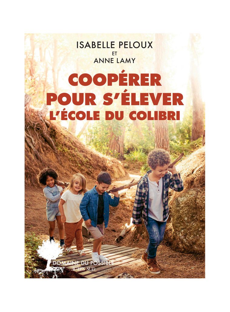 Coopérer pour s'élever. L'École du Colibri - Lamy Anne, Peloux Isabelle - ACTES SUD