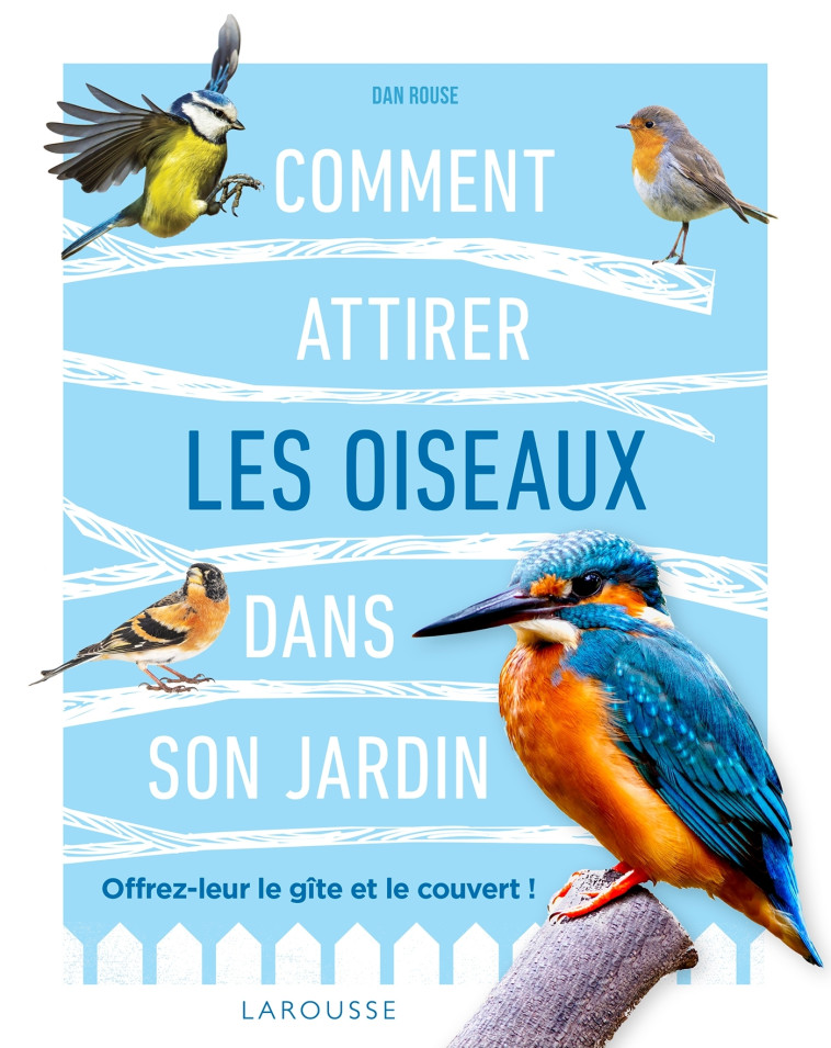 COMMENT ATTIRER LES OISEAUX DANS SON JARDIN -  Dan Rouse - LAROUSSE