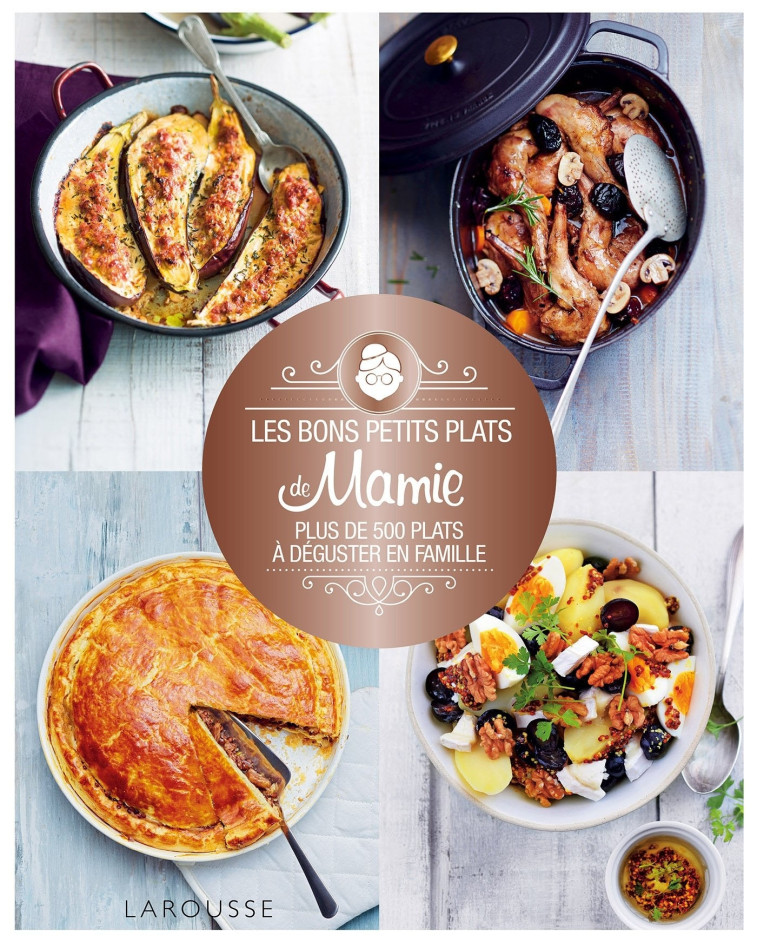 LES BONS PETITS PLATS DE MAMIE - PLUS DE 500 PLATS A DEGUSTER EN FAMILLE -   - LAROUSSE