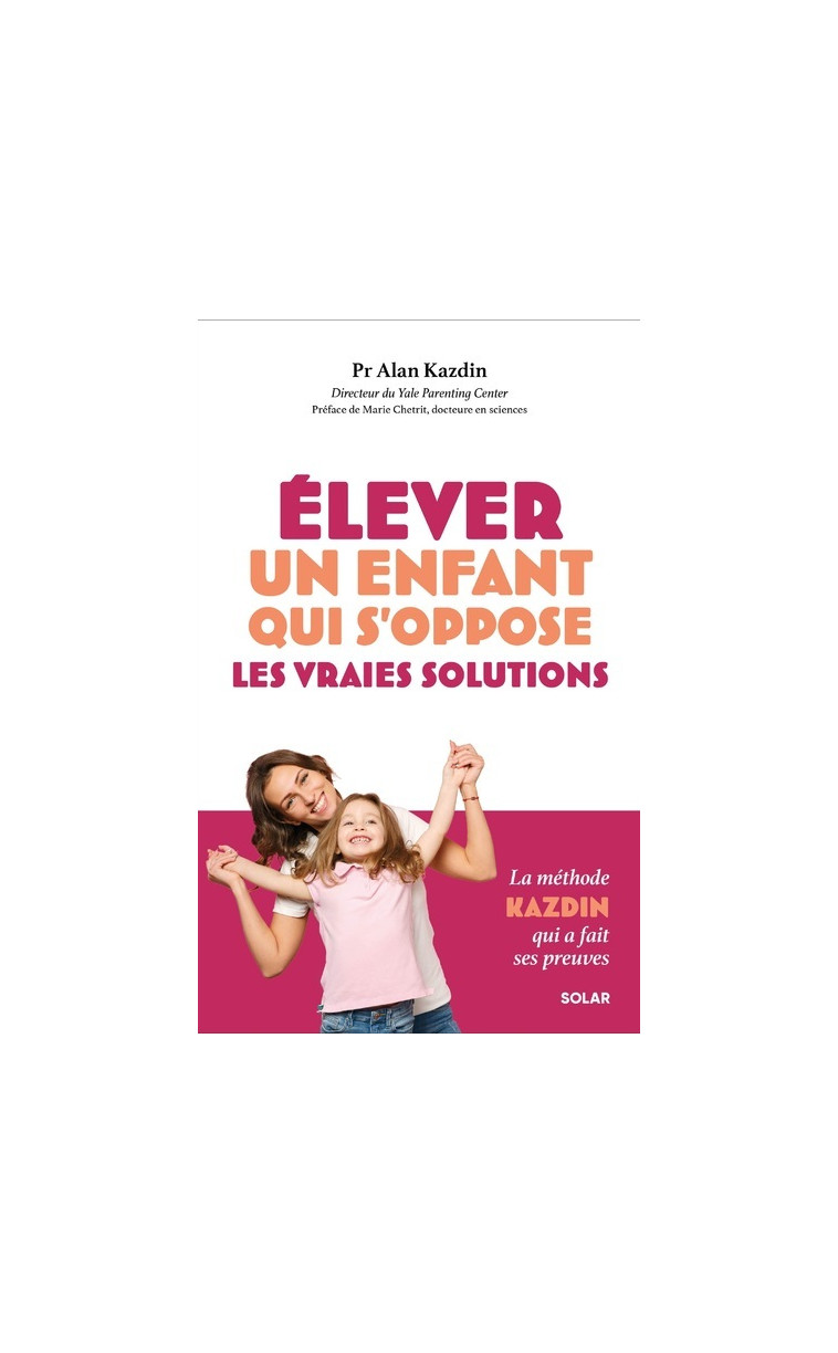 Elever un enfant qui s'oppose - les vraies solutions - Kazdin Alan, Chetrit Marie - SOLAR