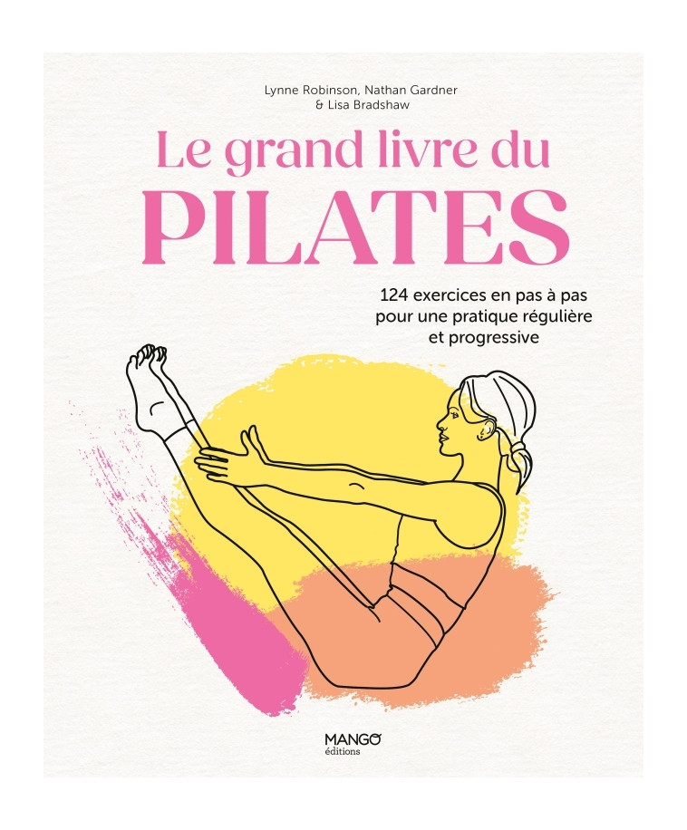 LE GRAND LIVRE DU PILATES - 124 EXERCICES EN PAS A PAS POUR UNE PRATIQUE REGULIERE ET PROGRESSIVE - BRADSHAW/GARDNER - MANGO