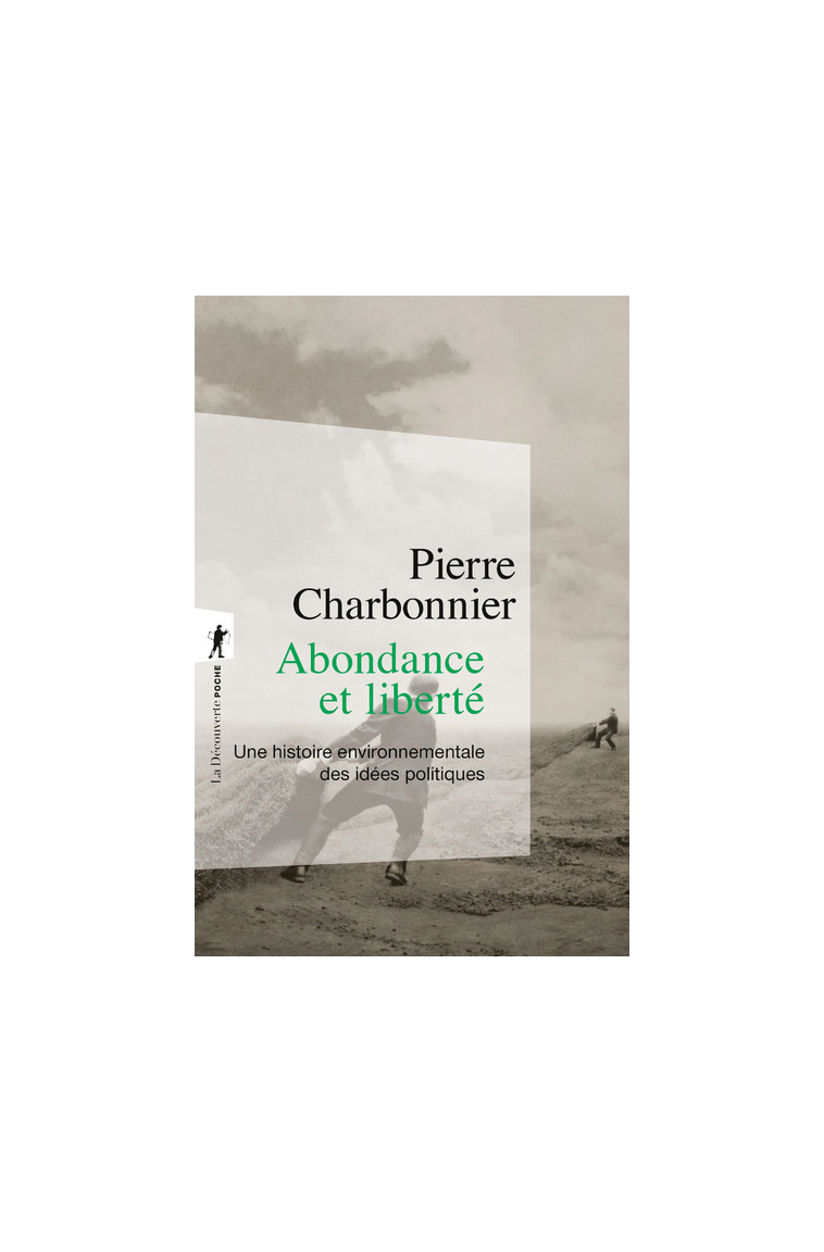 Abondance et liberté - Une histoire environnementale des idées politiques - Charbonnier Pierre - LA DECOUVERTE