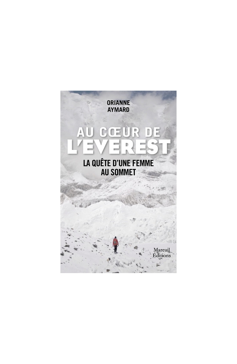 Au coeur de l'Everest - La quête d'une femme au sommet - Aymard Orianne - MAREUIL EDITION