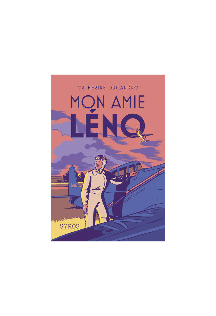 Mon amie Léno - Le roman de la vie héroïque d'Hélène Boucher - Locandro Catherine - SYROS JEUNESSE