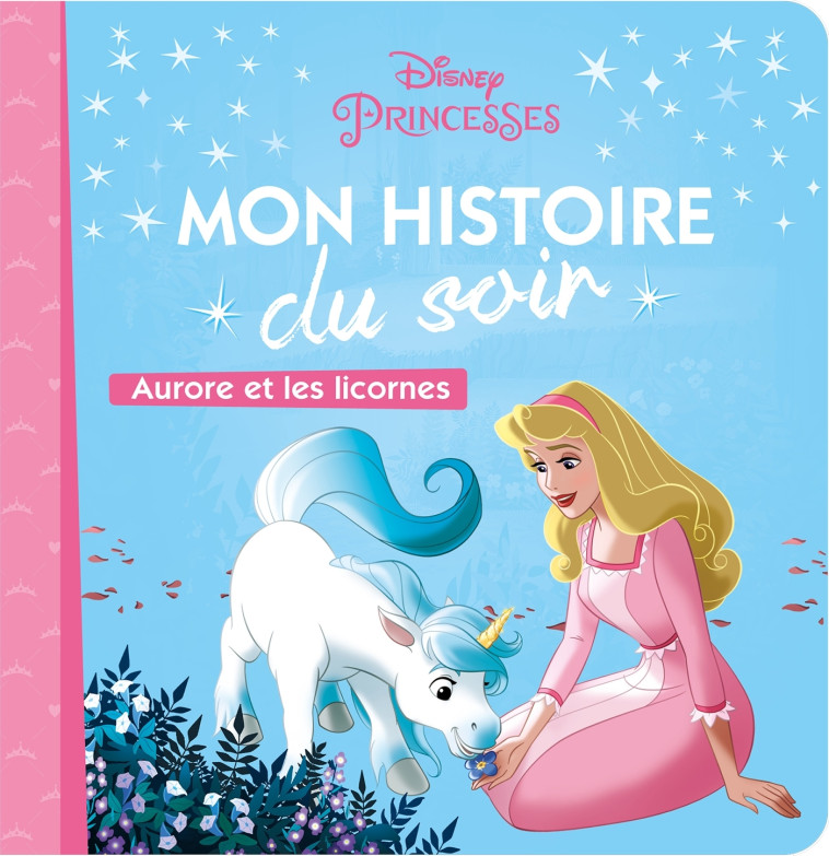 LA BELLE AU BOIS DORMANT - Mon Histoire du Soir - Aurore et les licornes - Disney Princesses - Collectif  - DISNEY HACHETTE