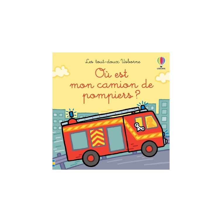 Où est mon camion de pompiers ? - Les tout doux Usborne - Watt Fiona, Wells Rachel, Figg Non, Stellmacher Nick - USBORNE