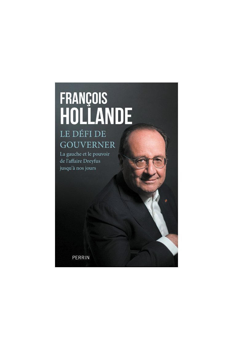 Le défi de gouverner - La Gauche et le pouvoir de l'affaire Dreyfus jusqu'à nos jours - Hollande François - PERRIN