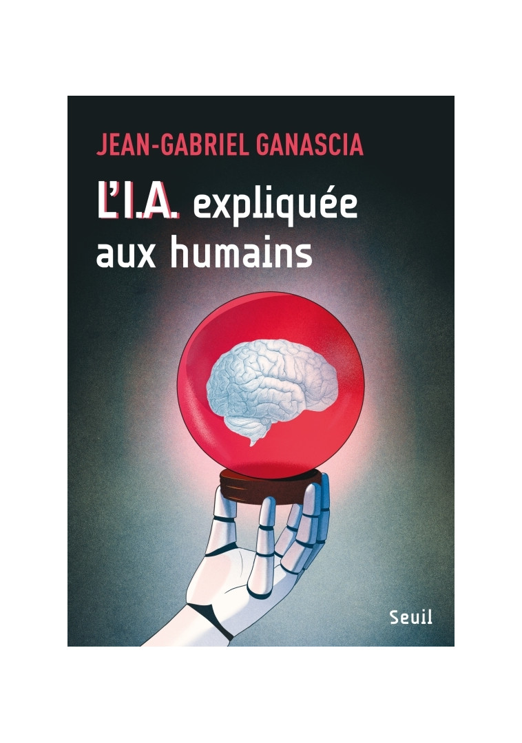 L'I.A. expliquée aux humains - Ganascia Jean-Gabriel - SEUIL