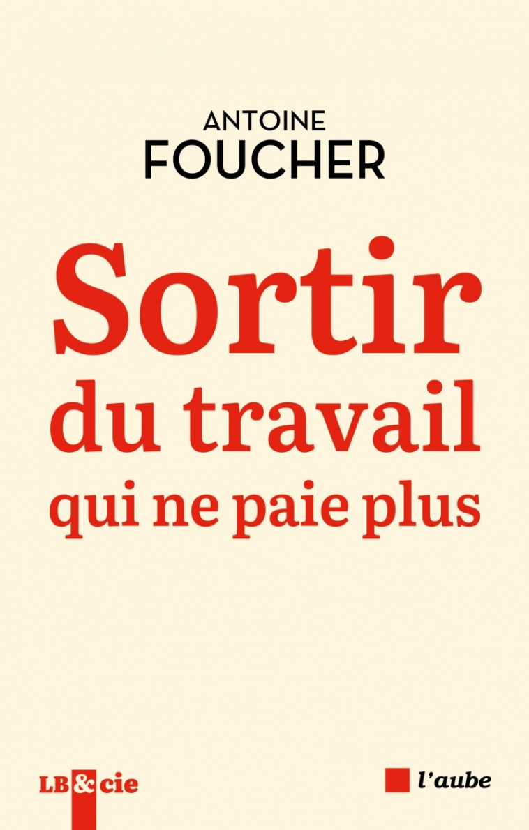 Sortir du travail qui ne paie plus - Foucher Antoine - DE L AUBE