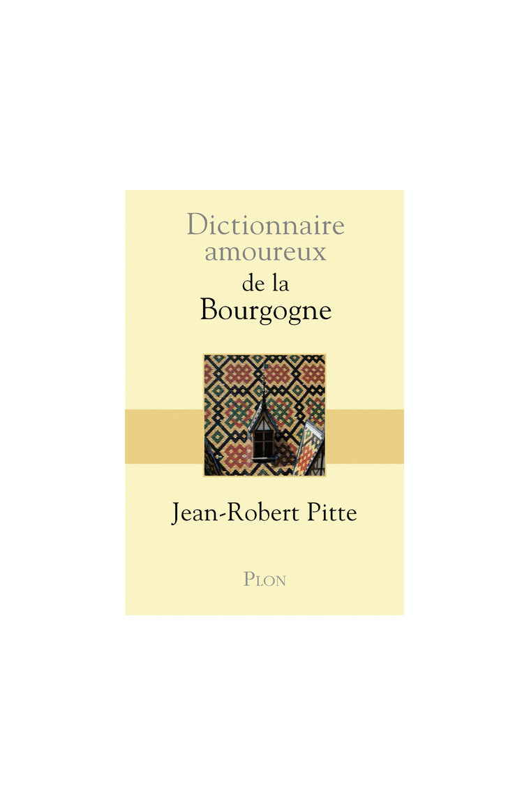 Dictionnaire amoureux de la Bourgogne - Pitte Jean-Robert, Bouldouyre Alain - PLON