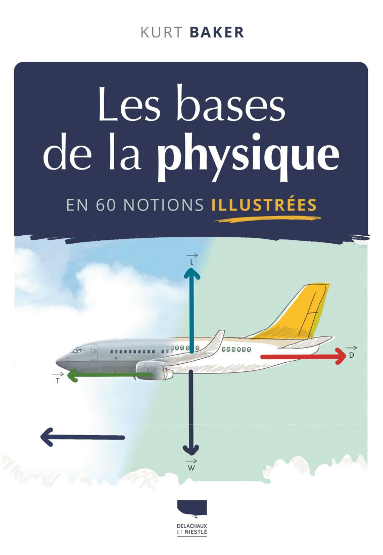 Les Bases de la physique en 60 notions illustrées - Baker Kurt, Checconi Claude, Ruthel Jörg - DELACHAUX