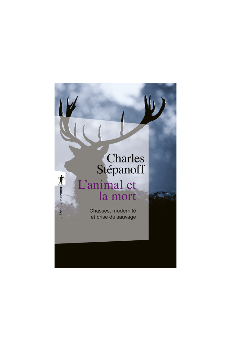 L'animal et la mort - Chasses, modernité et crise du sauvage - Stépanoff Charles - LA DECOUVERTE