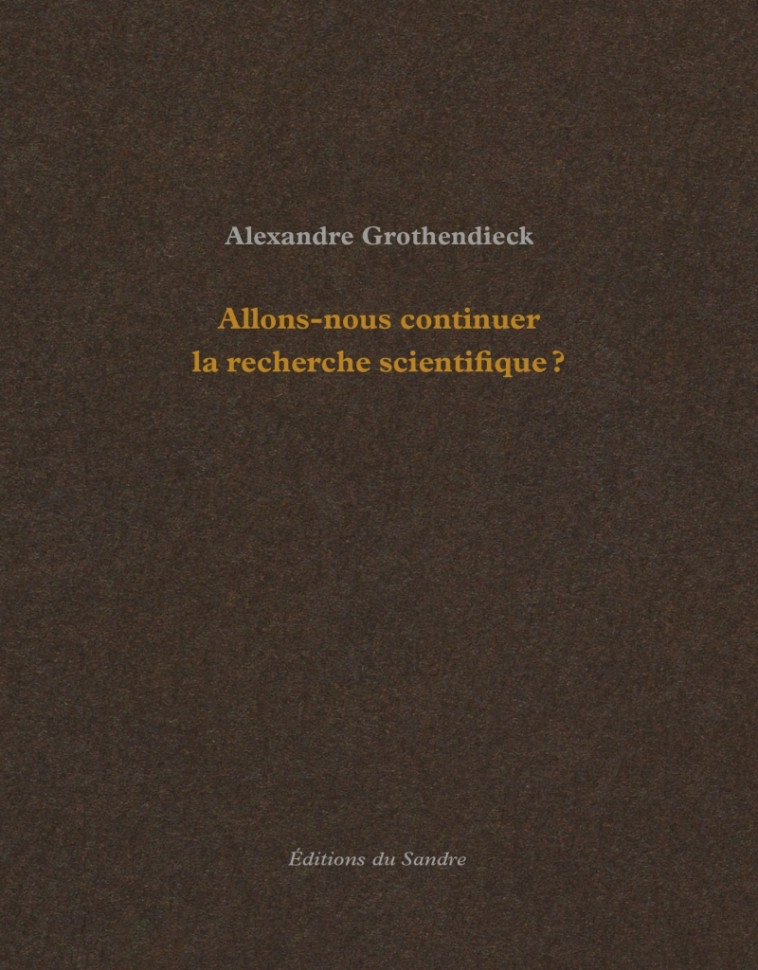 Allons-nous continuer la recherche scientifique ? - Grothendieck Alexandre, PESSIS Céline - SANDRE