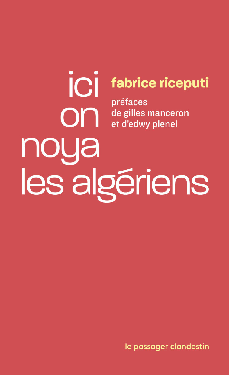 Ici on noya les Algériens - RICEPUTI Fabrice, Plenel Edwy, Manceron Gilles - CLANDESTIN