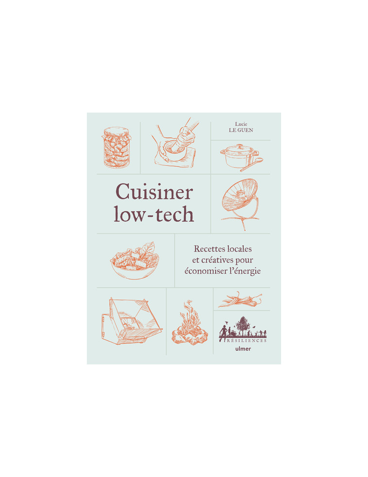 Cuisiner low-tech - Recettes locales et créatives pour économiser l'énergie - Le Guen Lucie - ULMER