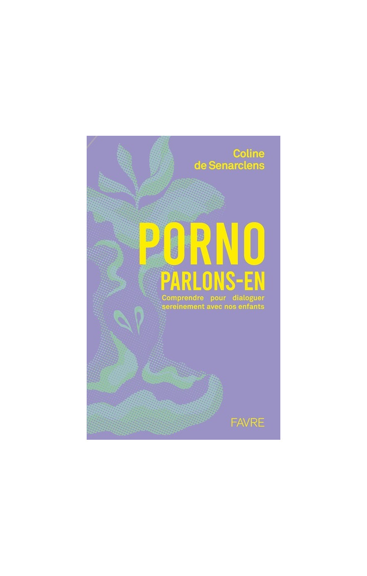 Porno, parlons-en ! - Comprendre pour dialoguer sereinement avec nos enfants - Coline De Senarclens - FAVRE