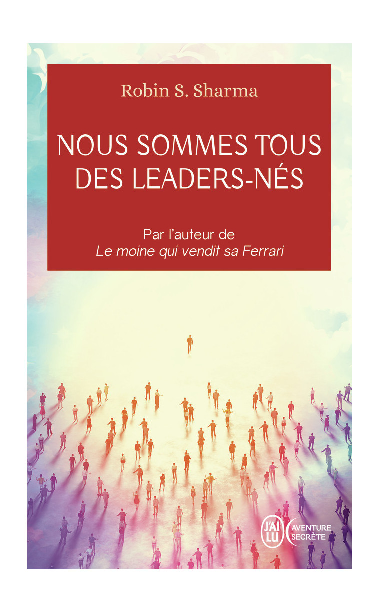 NOUS SOMMES TOUS DES LEADERS-NES - UNE FABLE MODERNE SUR LA VERITABLE REUSSITE EN AFFAIRES ET DANS L - SHARMA ROBIN S. - J'AI LU