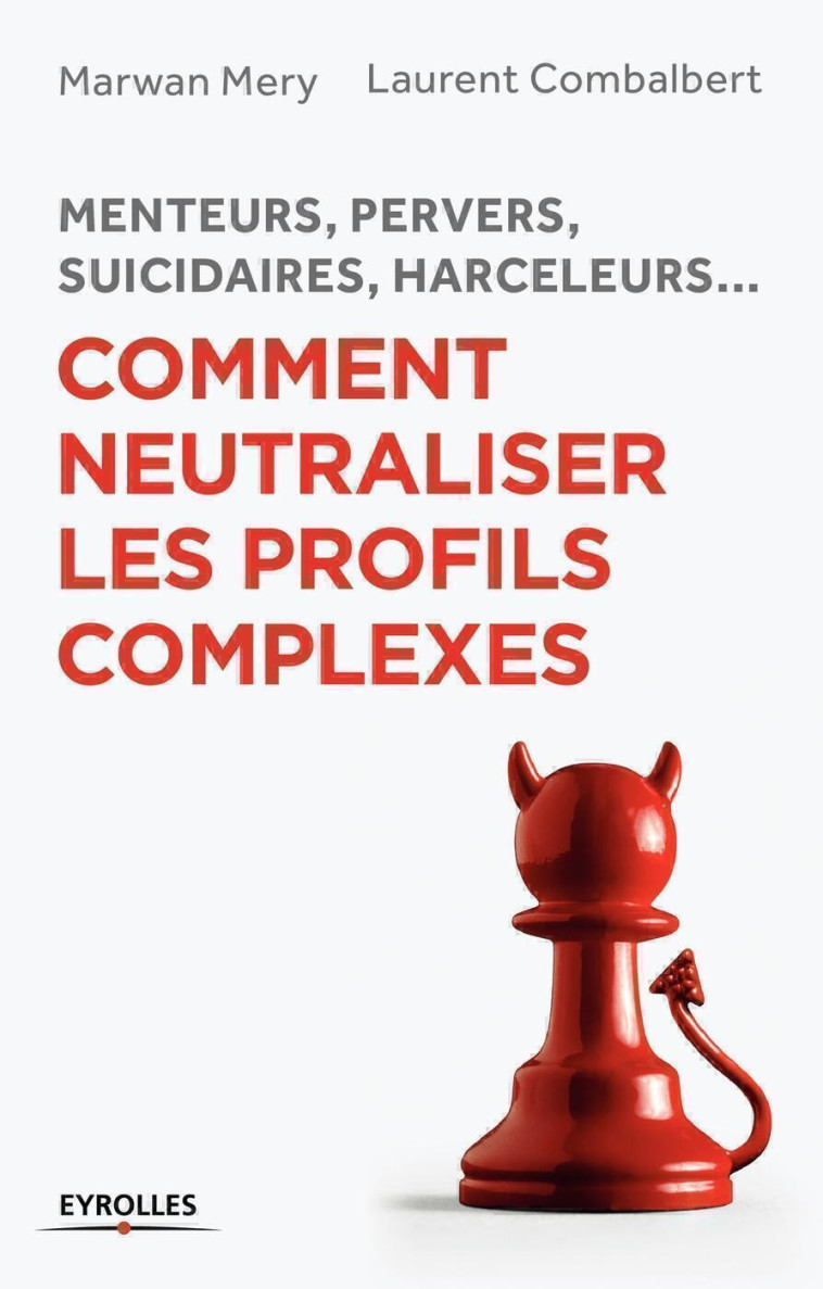 Menteurs, pervers, suicidaires, harceleurs... Comment neutraliser les profils complexes - Marwan Mery, Laurent Combalbert - EYROLLES