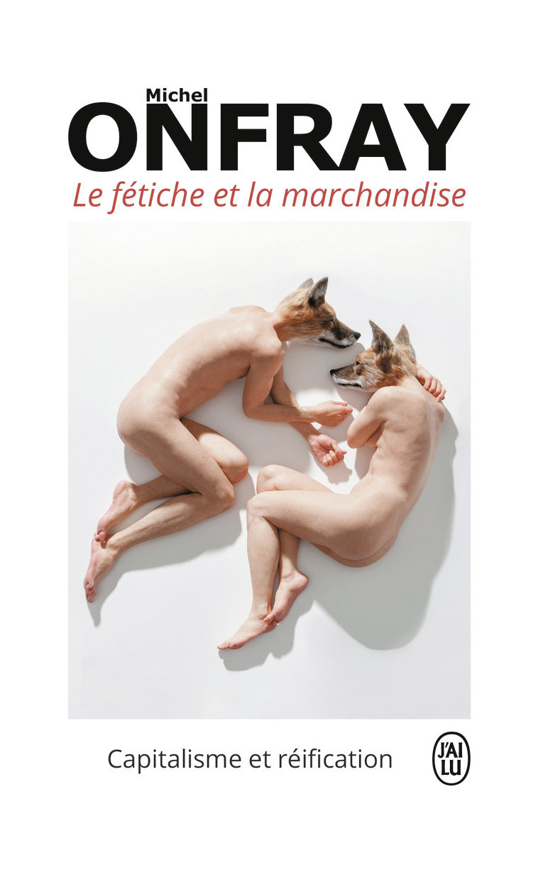 LE FETICHE ET LA MARCHANDISE - CAPITALISME ET REIFICATION - ONFRAY MICHEL - J'AI LU