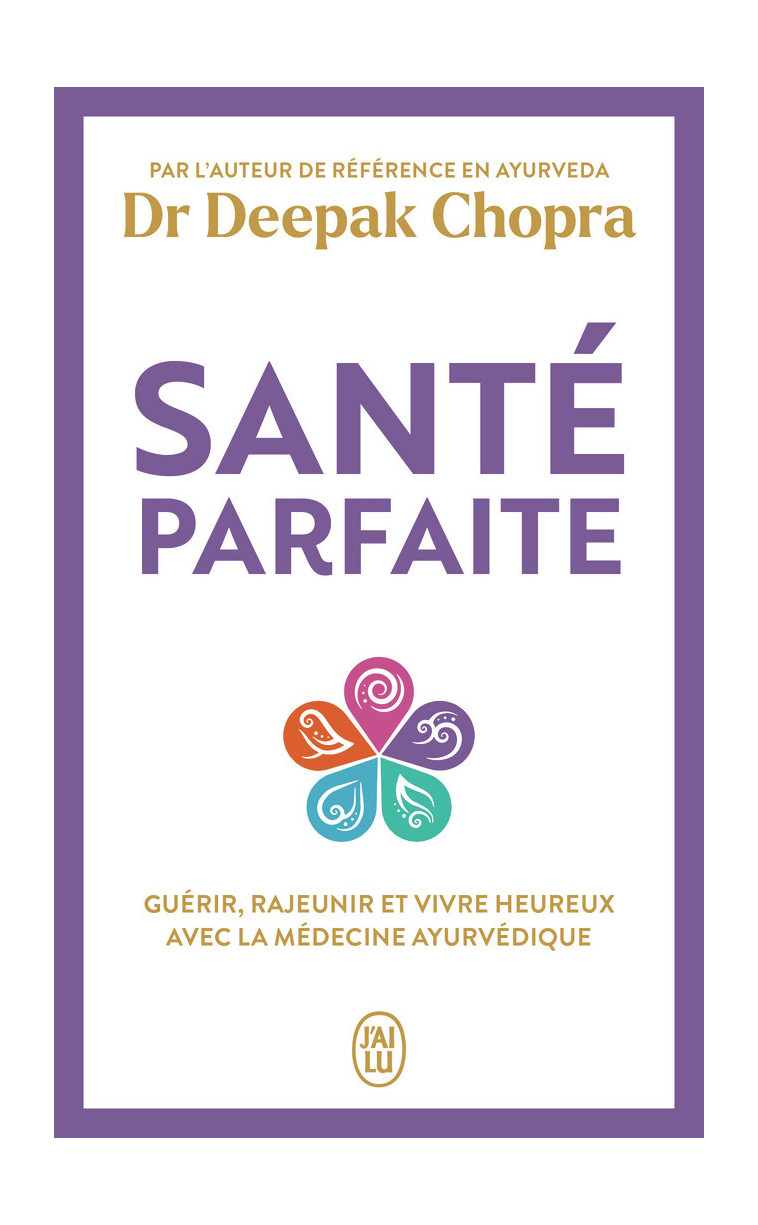 SANTE PARFAITE - GUERIR, RAJEUNIR, ET VIVRE HEUREUX AVEC LA MEDECINE AYURVEDIQUE - CHOPRA/VYAS - J'AI LU