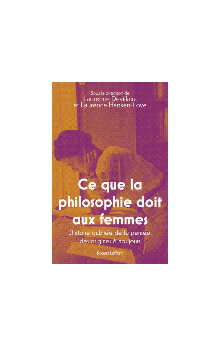 Ce que la philosophie doit aux femmes - L'histoire oubliée de la pensée, des origines à nos jours - Collectif Collectif, Laurence Devillairs, Laurence Hansen-love,  Collectif - ROBERT LAFFONT