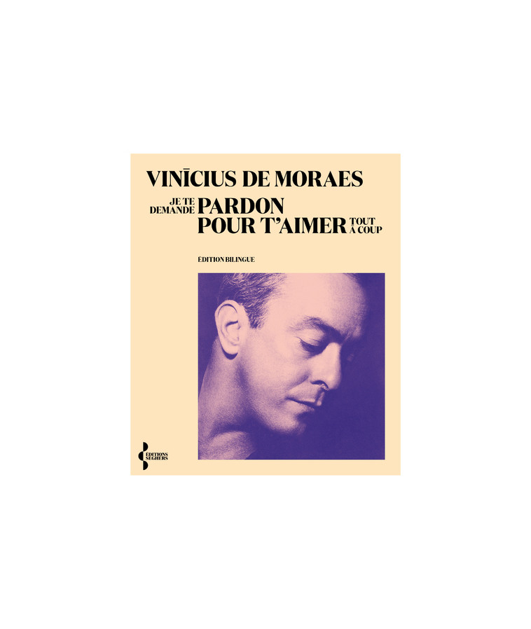 Je te demande pardon pour t'aimer tout à coup - Vinícius de Moraes, Jean Georges Rueff, Jean-Georges Rueff - SEGHERS