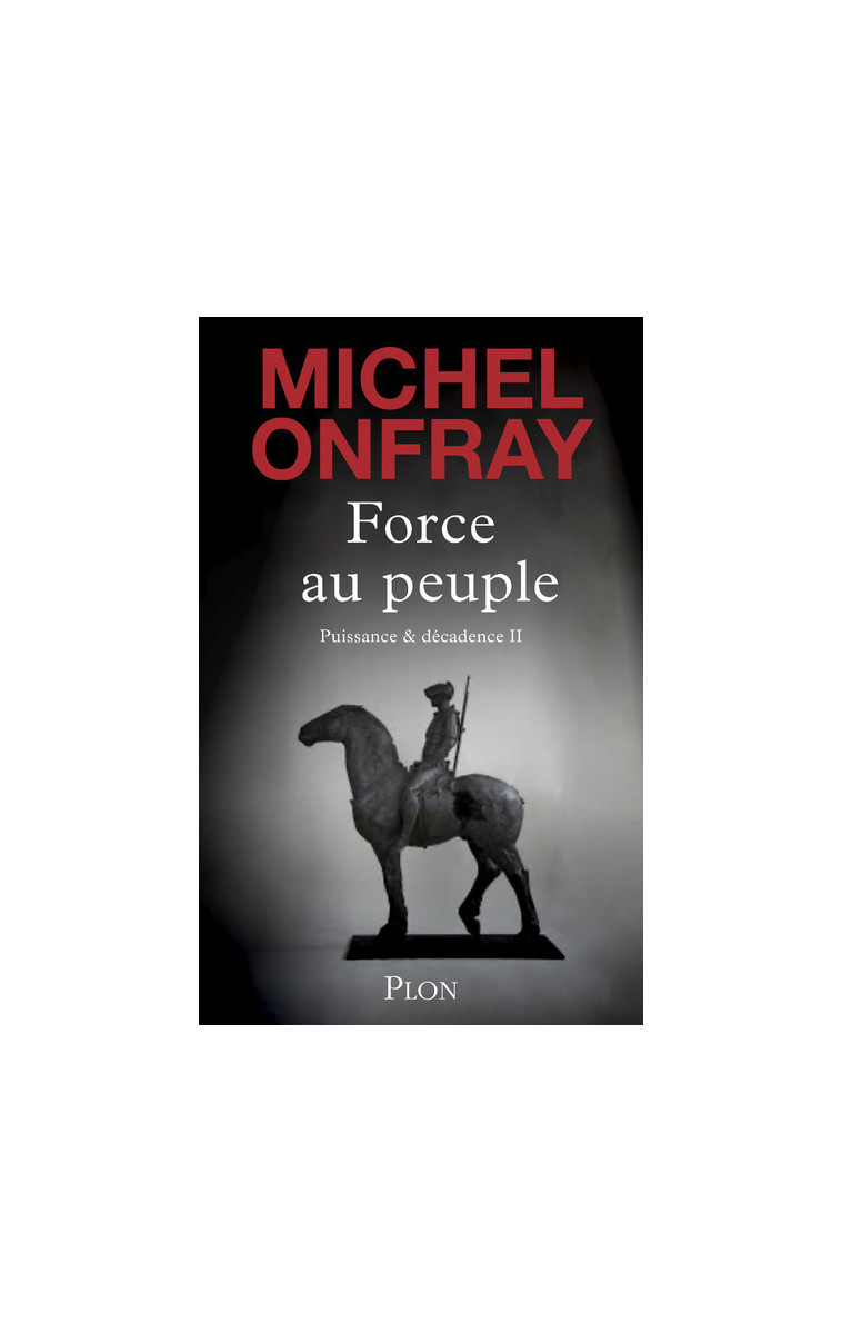 Force au peuple - Tome 2 Puissance & décadence - Michel Onfray - PLON