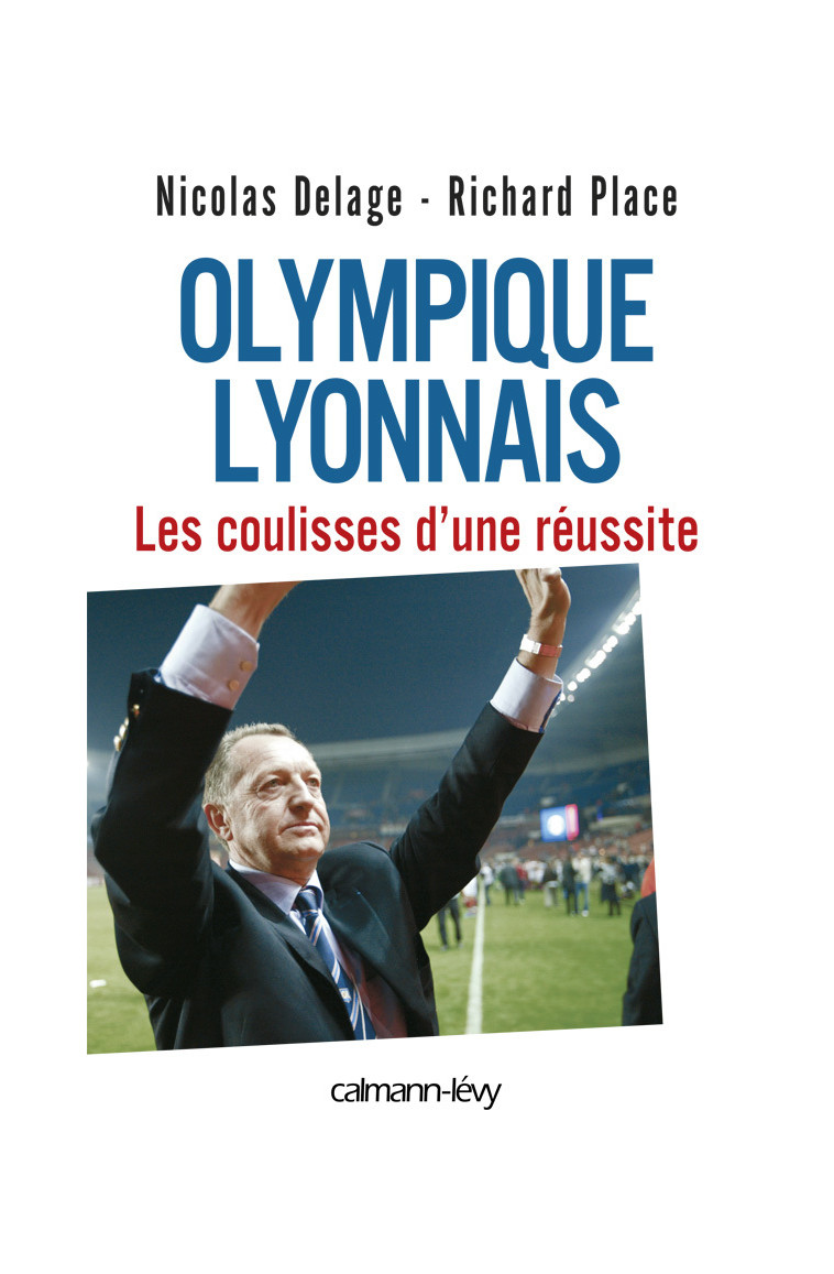 Olympique Lyonnais - Les coulisses d'une réussite - Nicolas Delage, Richard Place - CALMANN-LEVY