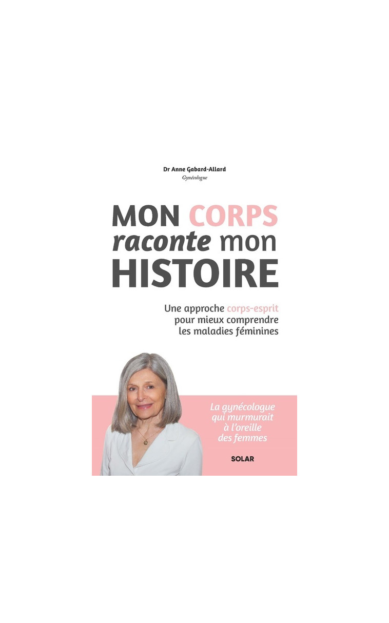 Mon corps raconte mon histoire - Une approche corps-esprit pour mieux comprendre les maladies féminines - Anne Gabard Allard - SOLAR