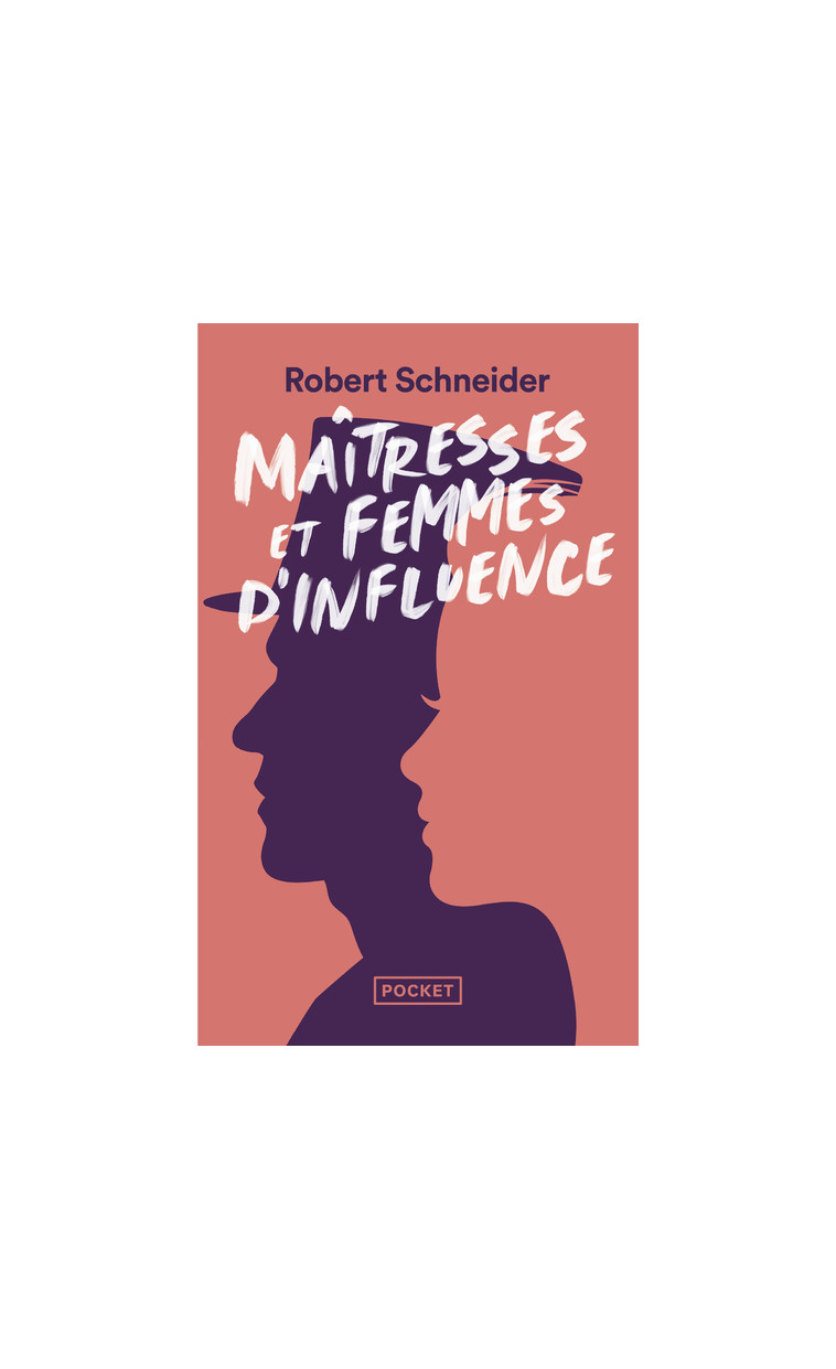 Maîtresses et femmes d'influence - Le coeur du pouvoir depuis 1789 - Robert Schneider - POCKET