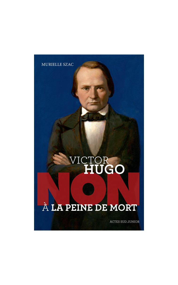 Victor Hugo : "Non à la peine de mort" - Murielle Szac - ACTES SUD