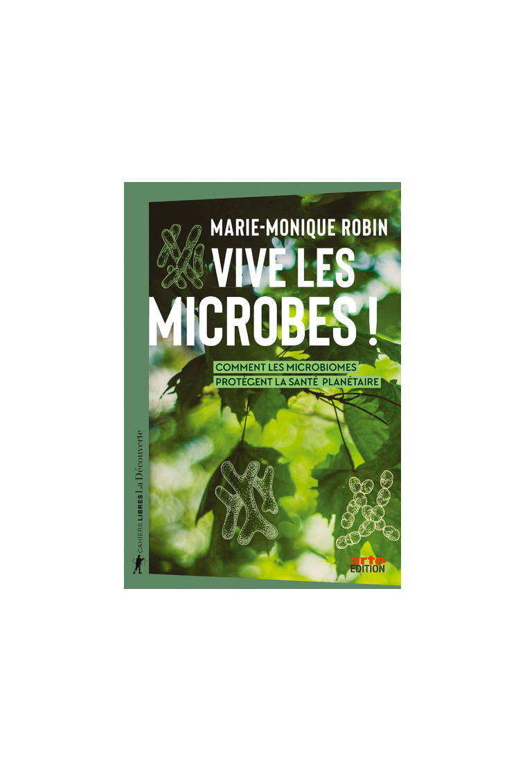 Vive les microbes ! - Comment les microbiomes protègent la santé planétaire - Marie-Monique Robin - LA DECOUVERTE