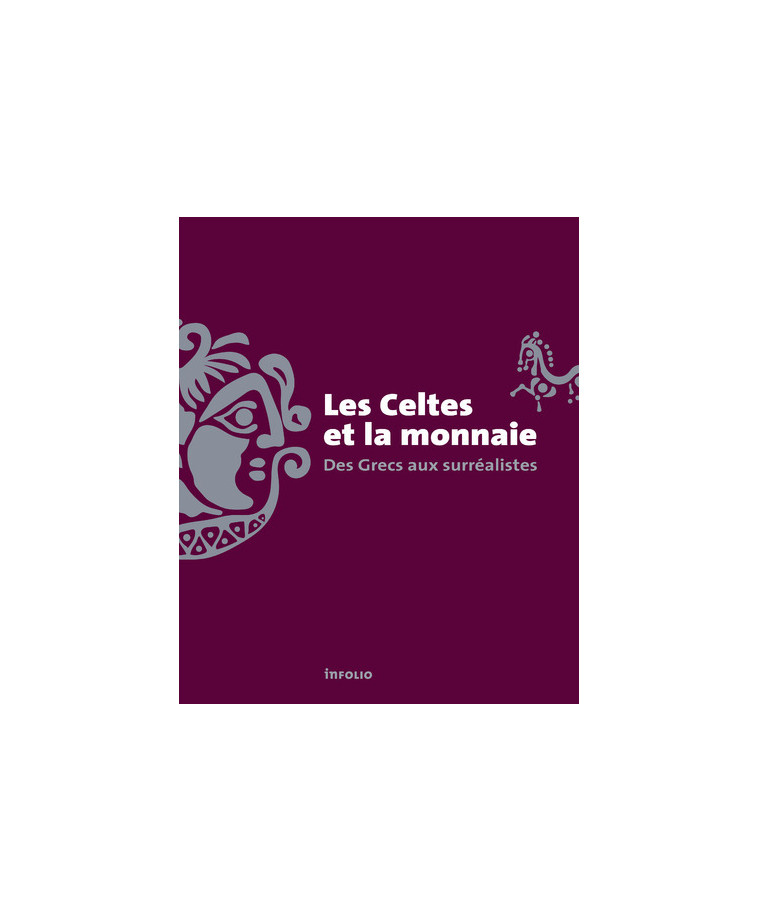 Les celtes et la monnaie - Des Grecs aux surréalistes - Julia Genechesi, Lionel Pernet, Collectif Collectif, Pierre Ducrey - INFOLIO