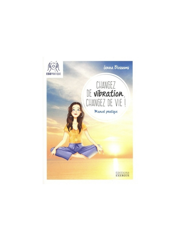 Changez de vibration, changez de vie ! - Jenna Blossoms - EXERGUE