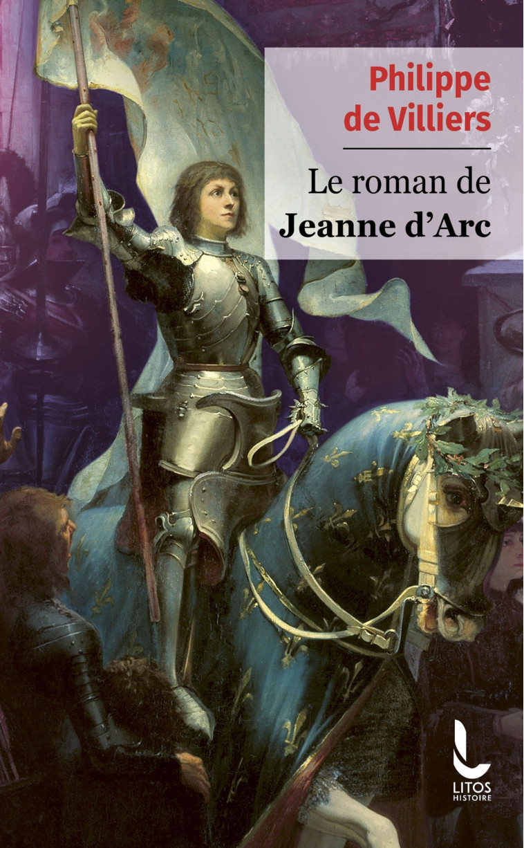 Le roman de Jeanne d'Arc - Philippe DE VILLIERS, Philippe de Villiers - LITOS